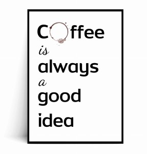 Plakat COFFEE IS ALWAYS A GOOD IDEA
